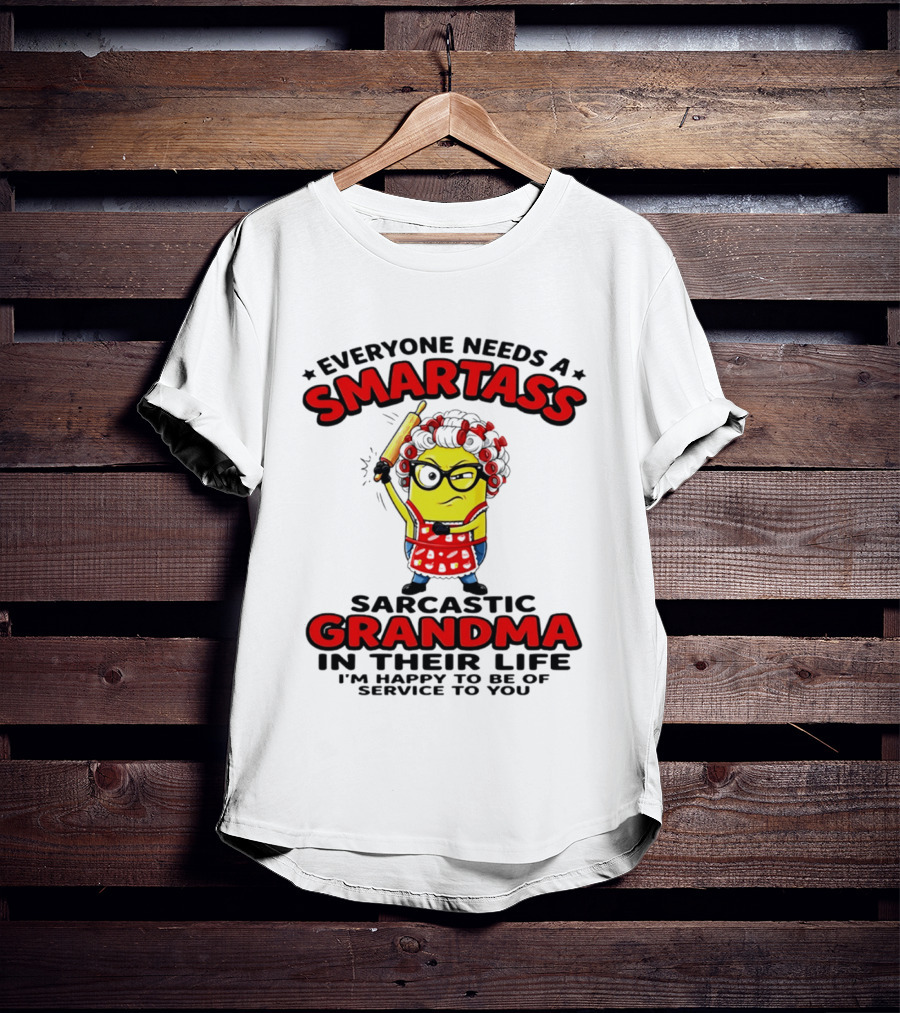 Minion Everyone Needs A Smartass Sarcastic Grandma In Their Life I'm Happy To Be Of Service To You T-Shirt