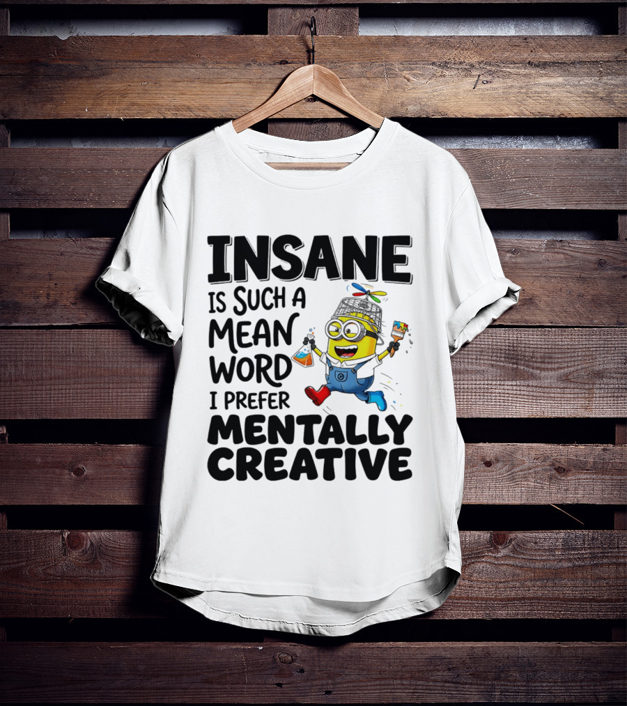 Insane Is Such A Mean Word I Prefer Mentally Creative Minion T-Shirt