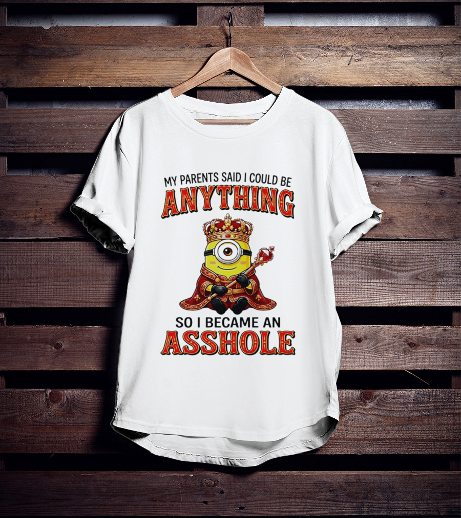 My Parents Said I Could Be Anything Minion Became An Asshole T-Shirt