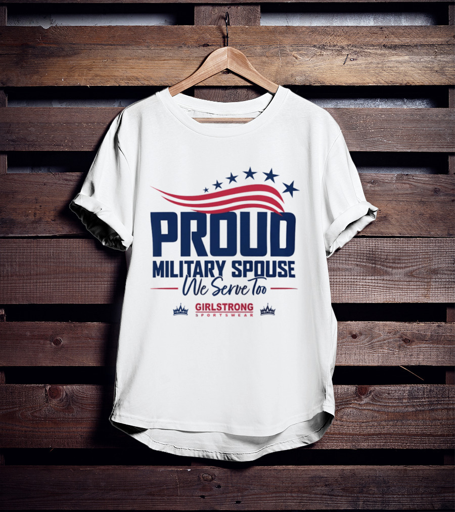 Proud Military Spouse We Serve Too GirlStrong Patriotic Stars Stripes T-Shirt