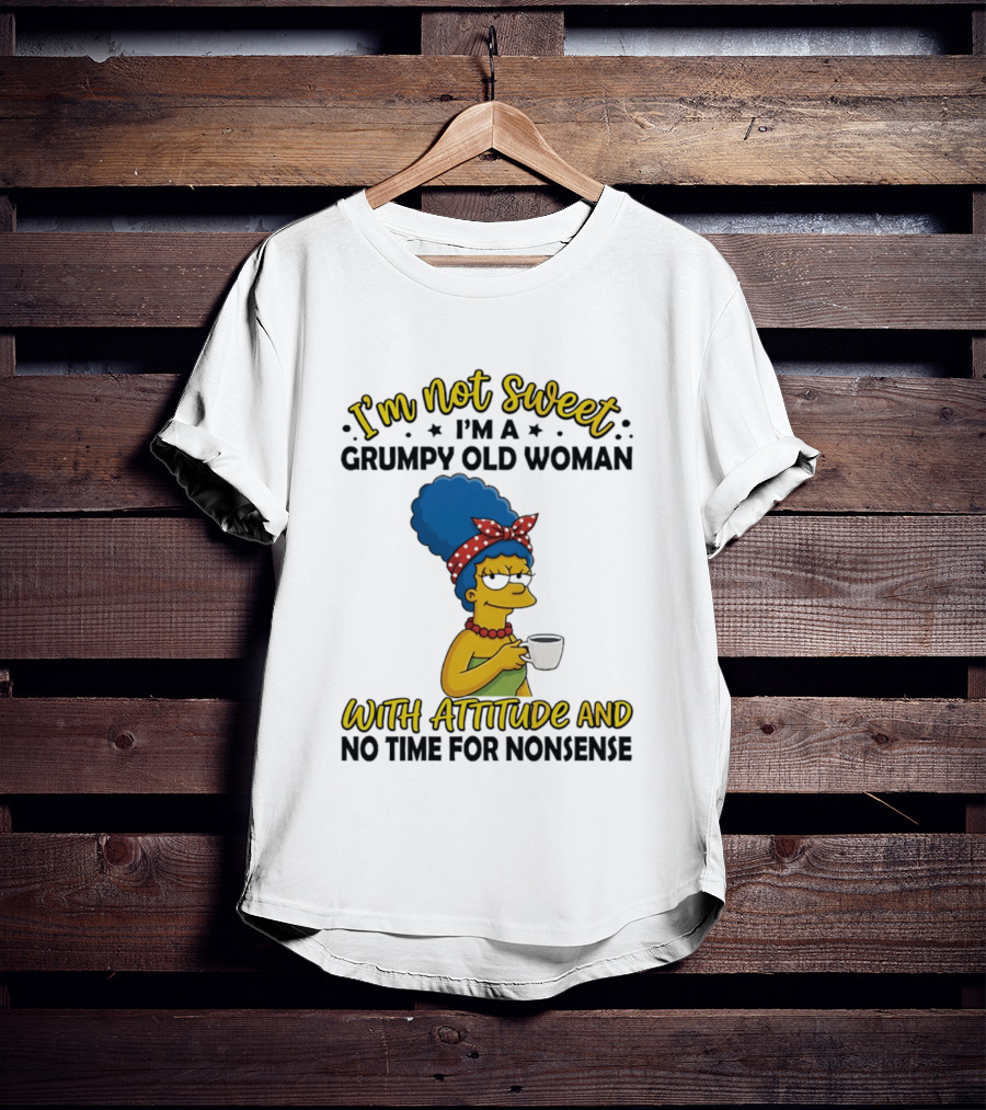 I'm Not Sweet I'm A Grumpy Old Woman With Attitude And No Time For Nonsense T-Shirt