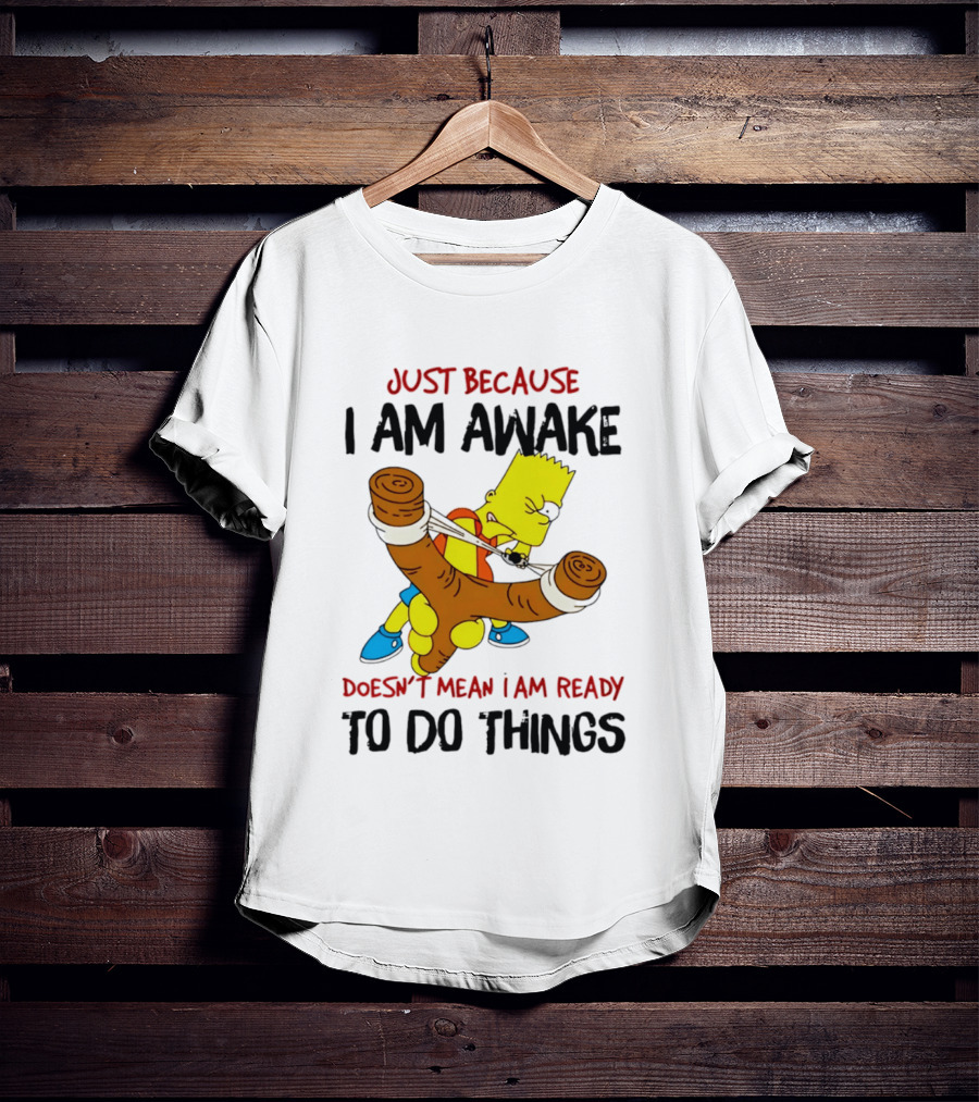 Simpsons Just Because I Am Awake Doesn't Mean I Am Ready To Do Things Bart Slingshot T-Shirt
