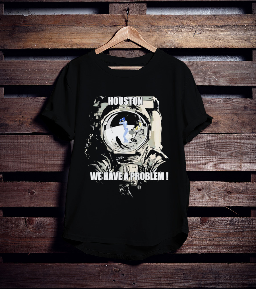 Houston We Have A Problem Los Angeles Dodgers Baseball Team Spacesuit Astronaut T-Shirt