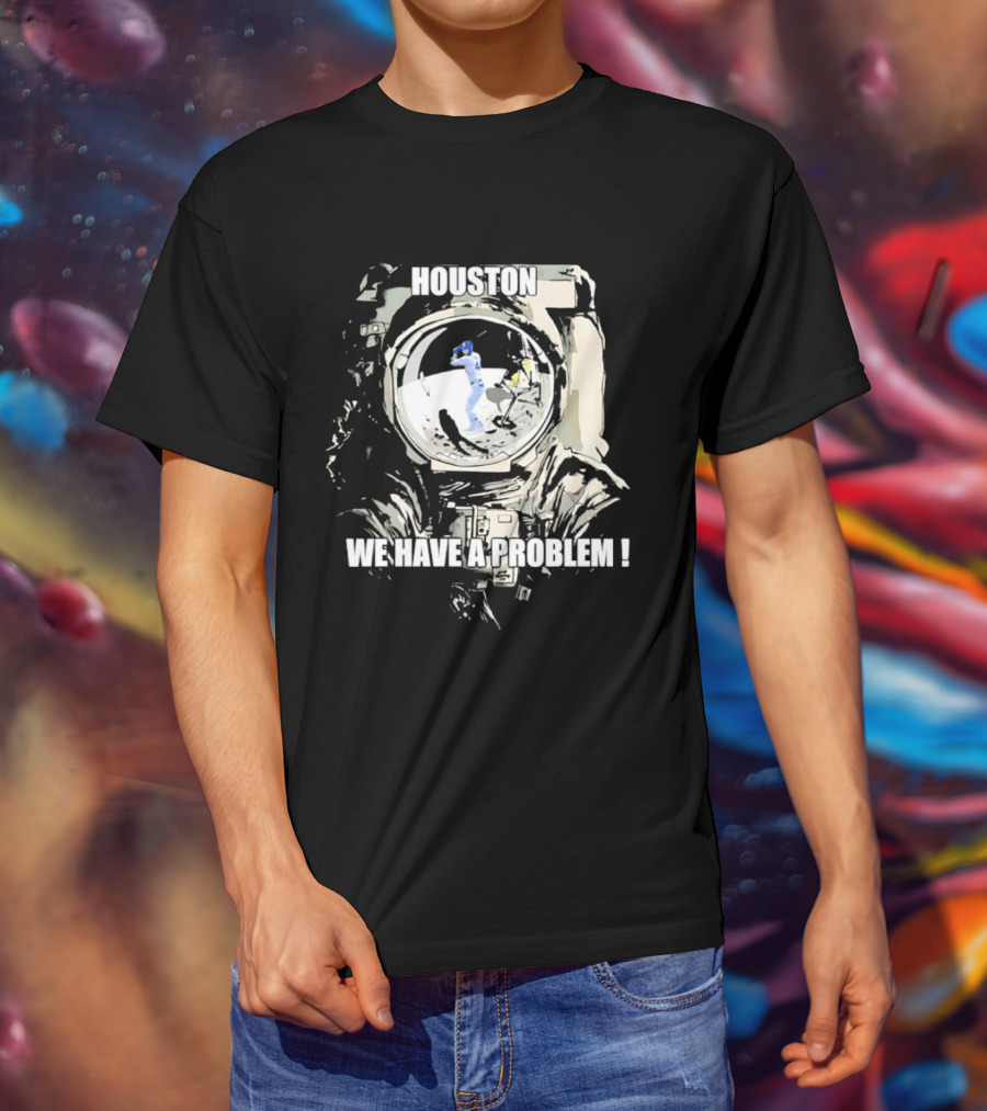 Houston We Have A Problem Los Angeles Dodgers Baseball Team Spacesuit Astronaut T-Shirt