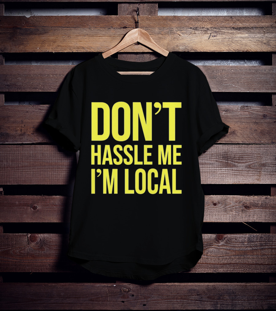 Don't Hassle Me I'm Local Iconic Movie T-Shirt