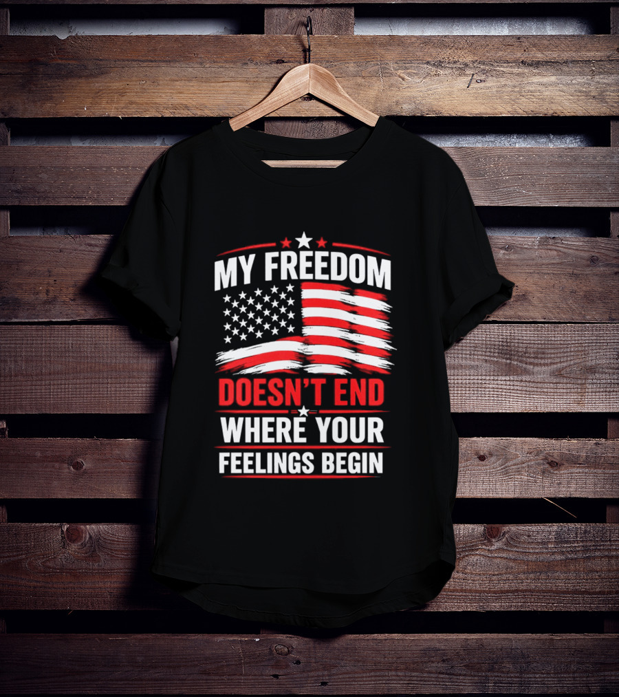 My Freedom Doesn't End Where Your Feelings Begin USA Flag T-Shirt