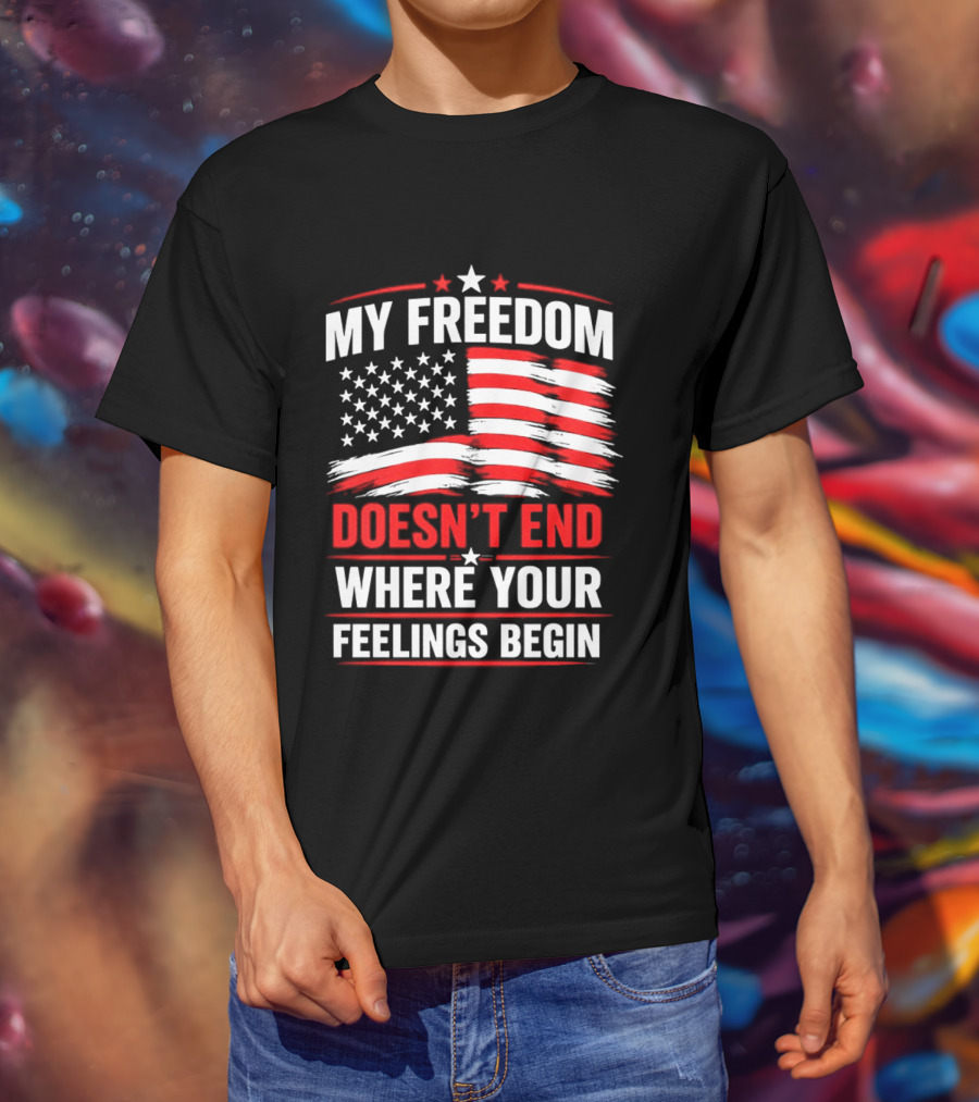 My Freedom Doesn't End Where Your Feelings Begin USA Flag T-Shirt