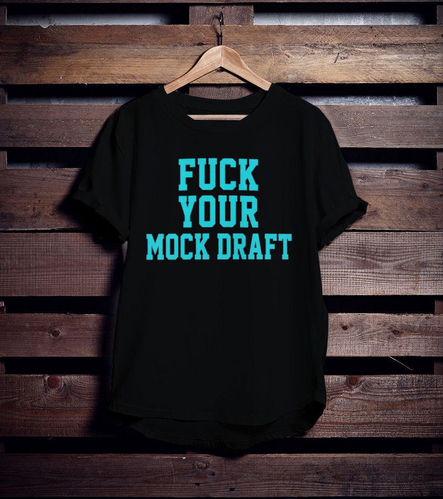 F*** Your Mock Draft T-Shirt