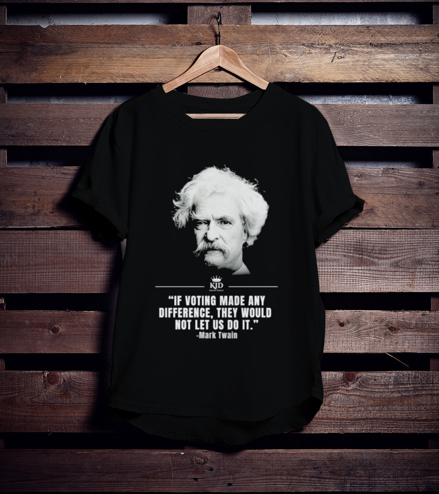 Mark Twain Quote If Voting Made Any Difference They Would Not Let Us Do It KID Royal Crown T-Shirt
