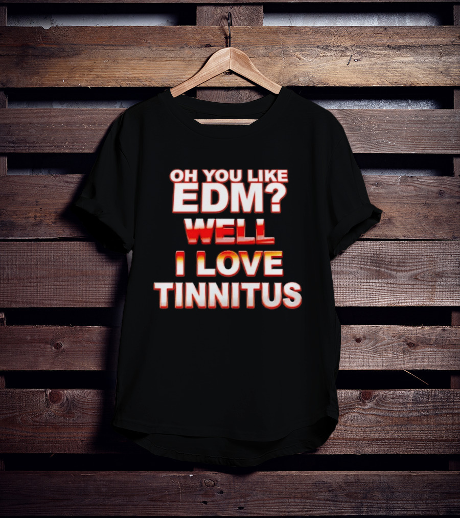 Oh You Like EDM Well I Love Tinnitus Bold Red White T-Shirt