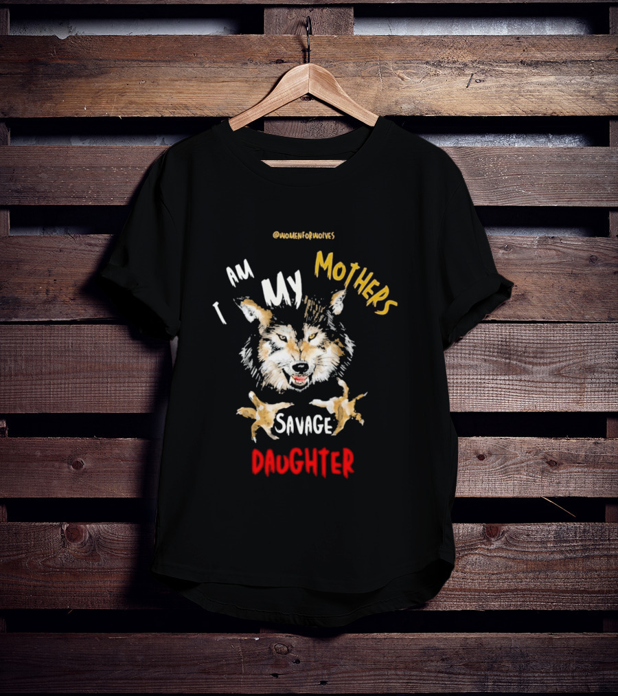 Original Women For Wolves I Am My Mothers Savage Daughter T-Shirt