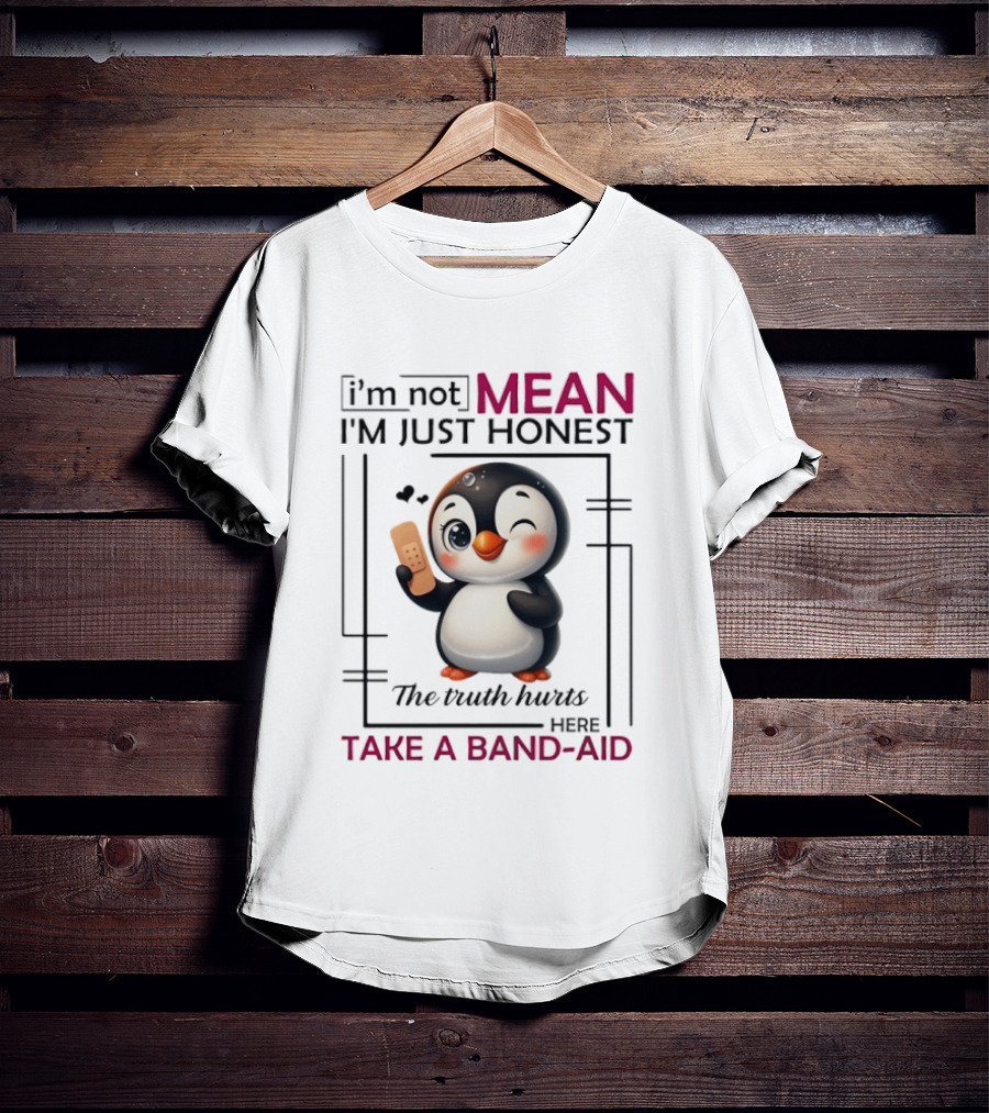 I'm Not Mean I'm Just Honest Penguin The Truth Hurts Here Take A Band Aid T-Shirt