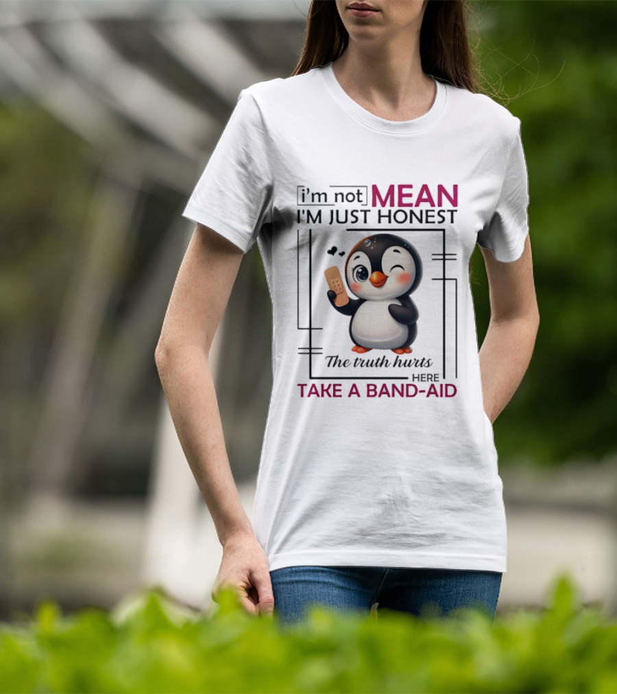 I'm Not Mean I'm Just Honest Penguin The Truth Hurts Here Take A Band Aid T-Shirt