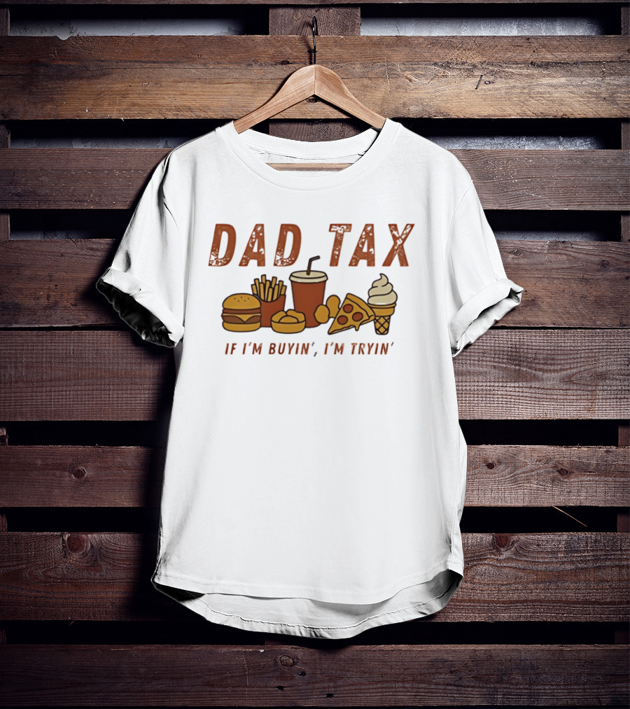 Dad Tax Fast Food Humor Burger Fries Pizza Ice Cream If I'm Buyin' I'm Tryin T-Shirt