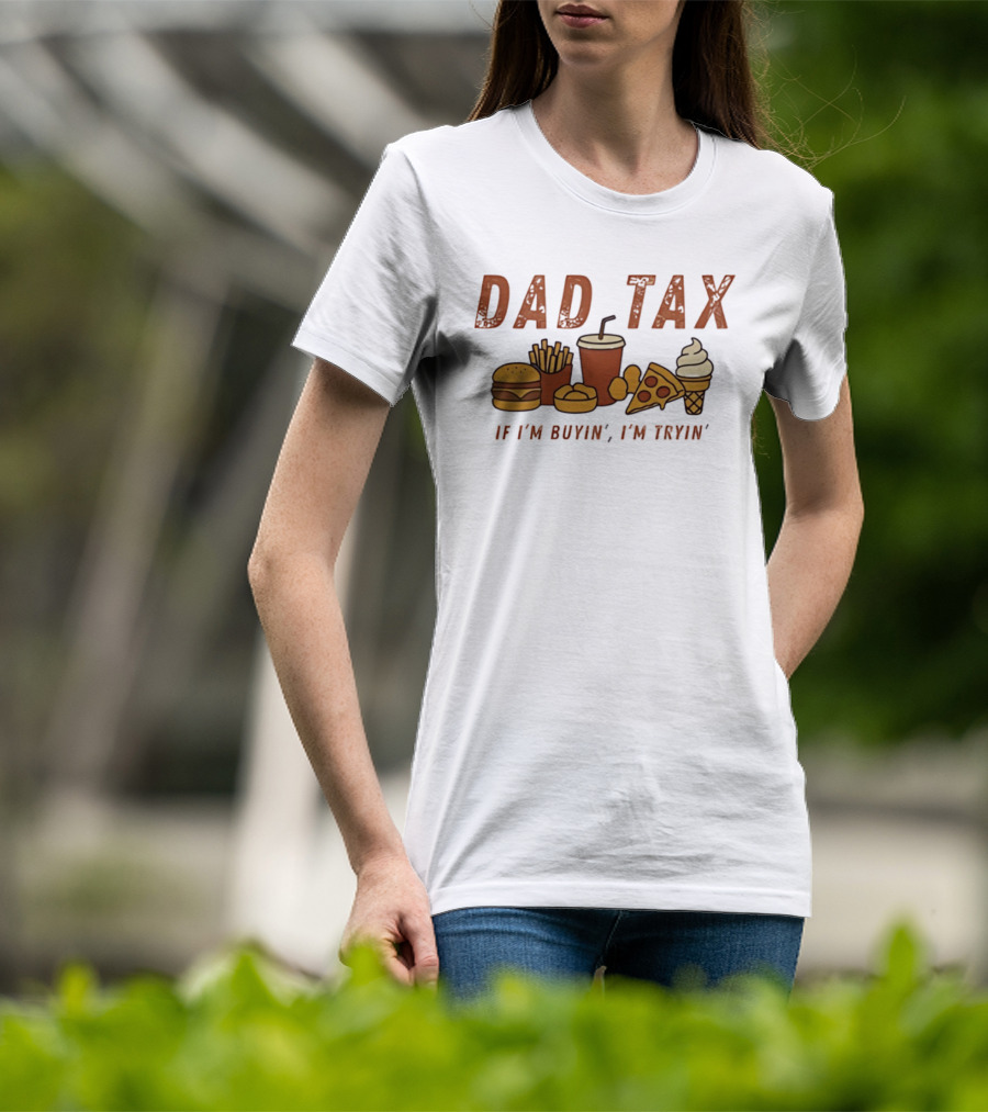 Dad Tax Fast Food Humor Burger Fries Pizza Ice Cream If I'm Buyin' I'm Tryin T-Shirt