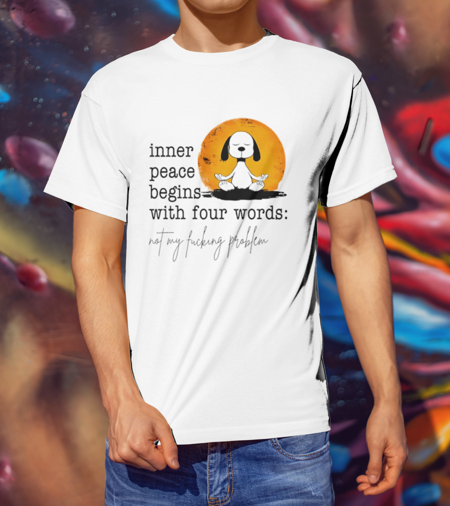 Inner Peace Begins With Four Words Not My Fucking Problem Snoopy Meditation T-Shirt