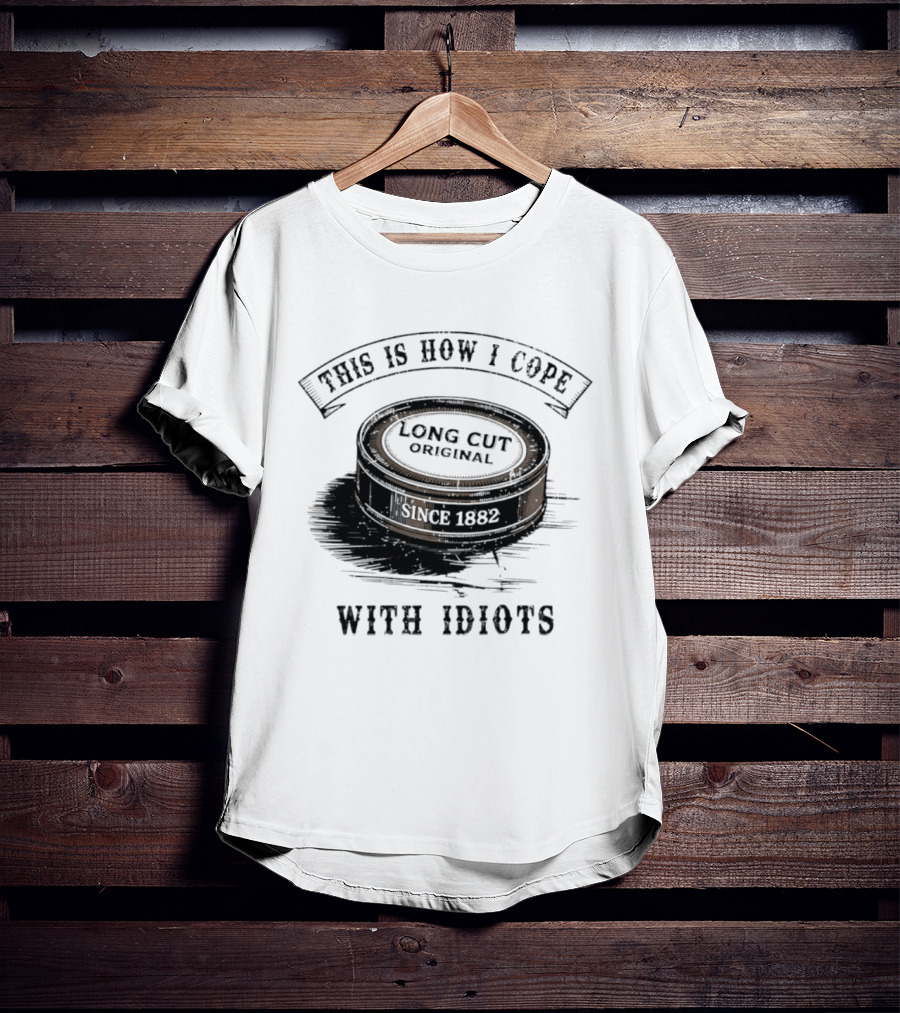 This Is How I Cope Long Cut Original Since 1882 With Idiots T-Shirt