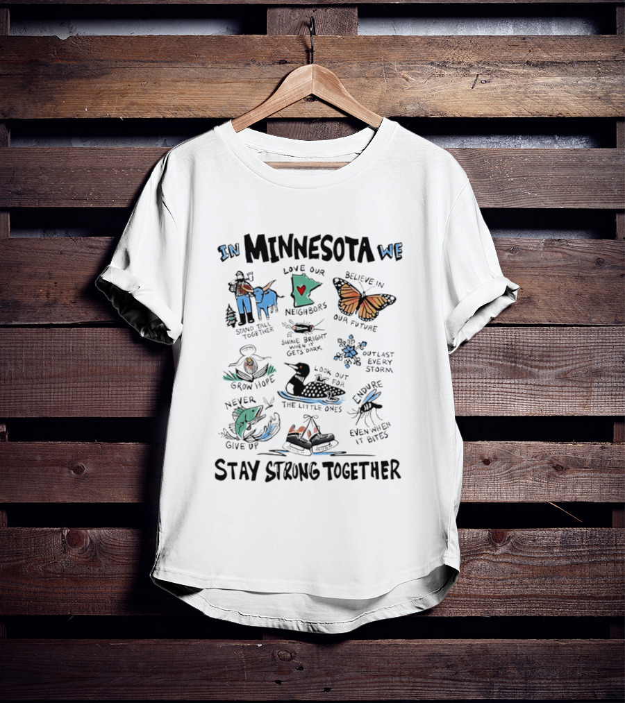 In Minnesota We Stand Strong Together Love Our Neighbors Believe In Our Future Endure Even When It Hurts T-Shirt