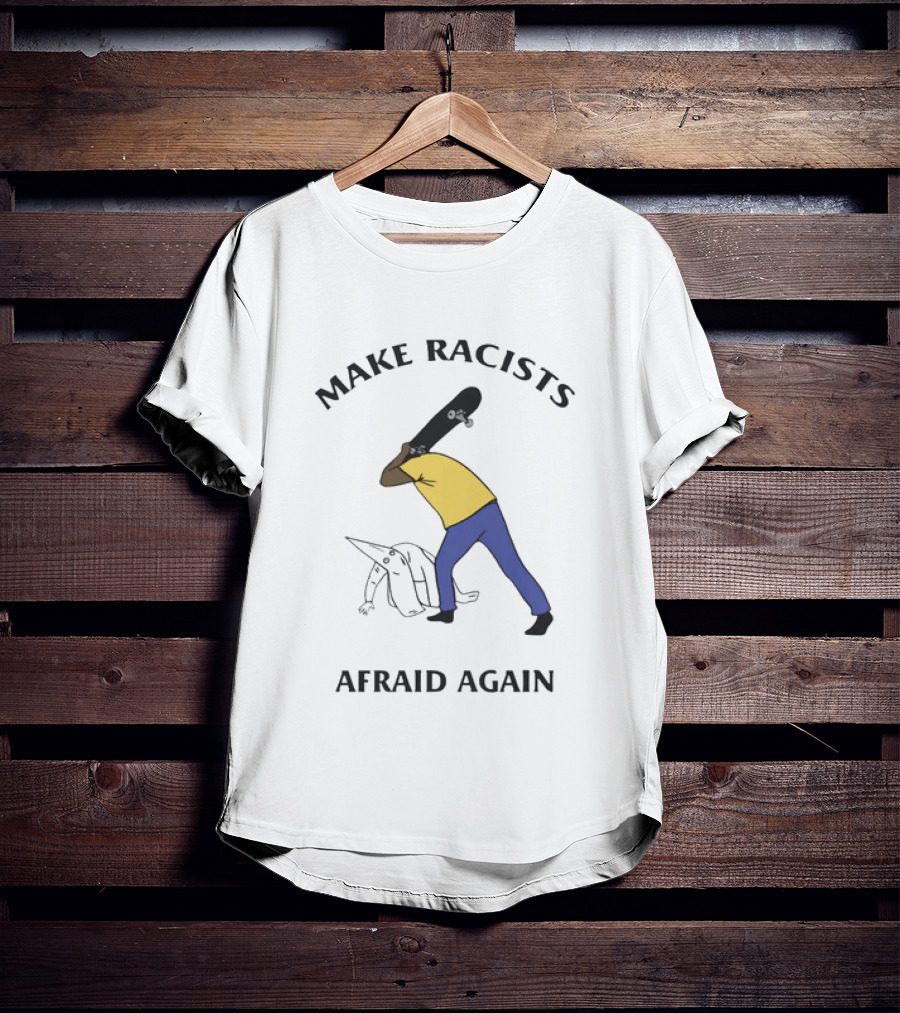 Make Racists Afraid Again Bold Resistance Message T-Shirt