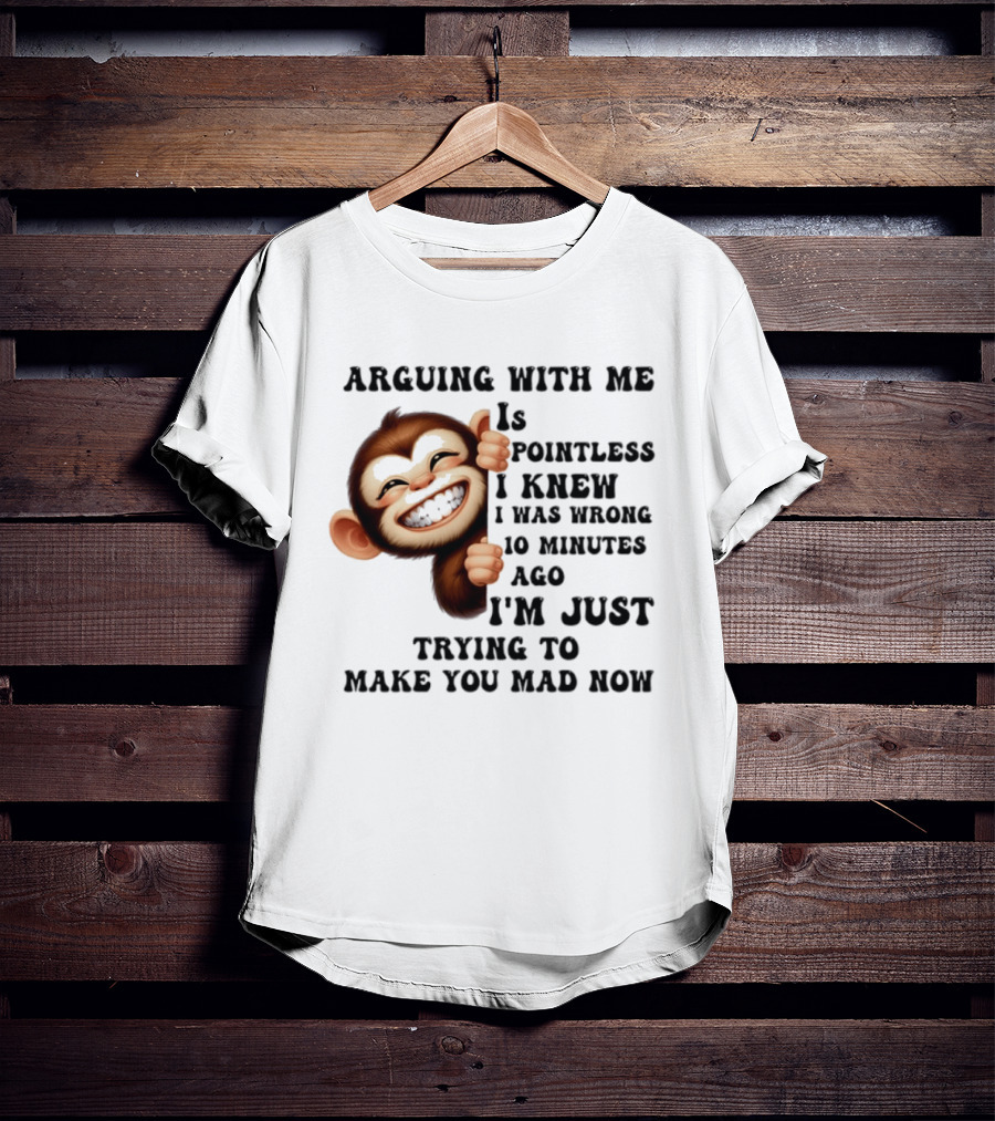 Arguing Monkey I Knew I Was Wrong 10 Minutes Ago Just Trying To Make You Mad Now T-Shirt