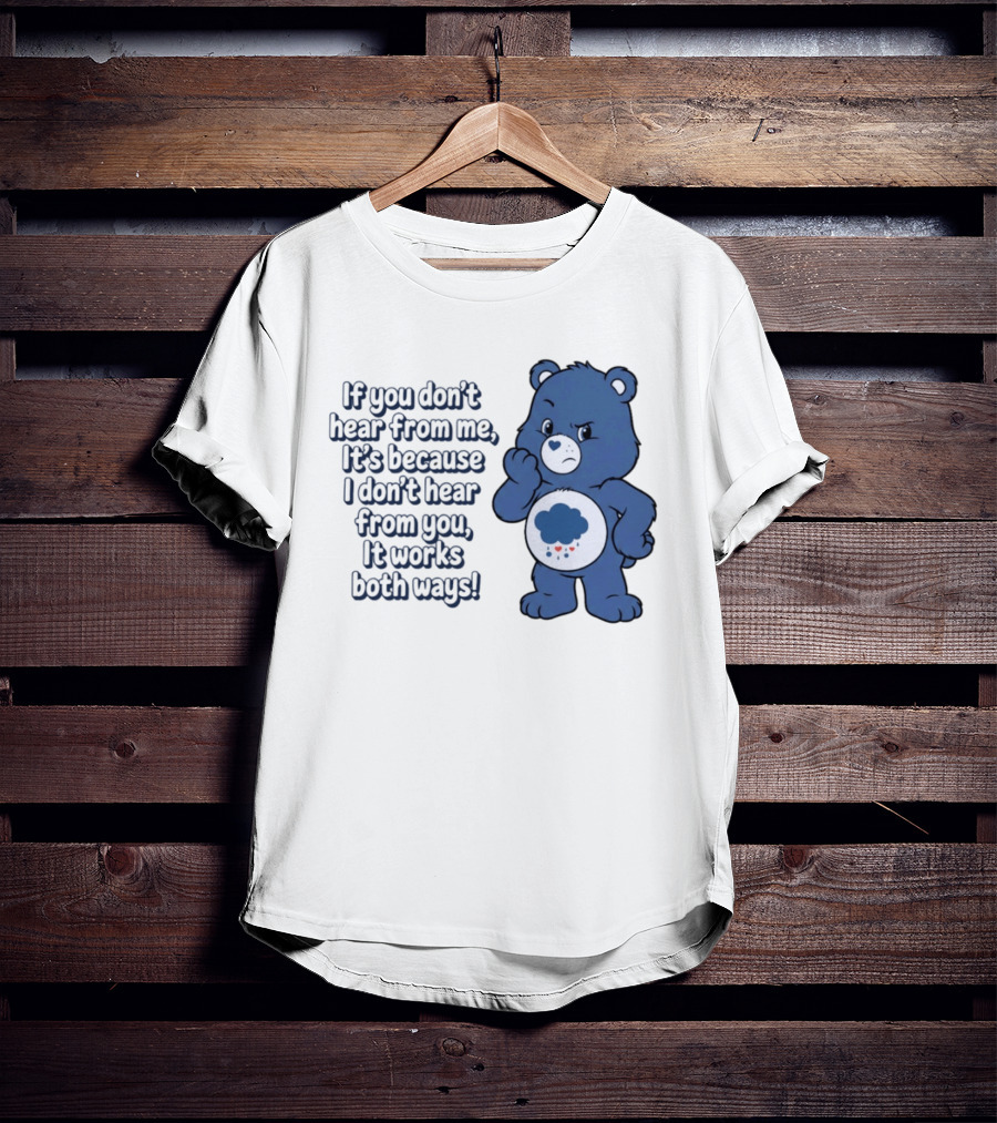 Bear If You Don't Hear From Me It's Because I Don't Hear From You It Works Both Ways T-Shirt