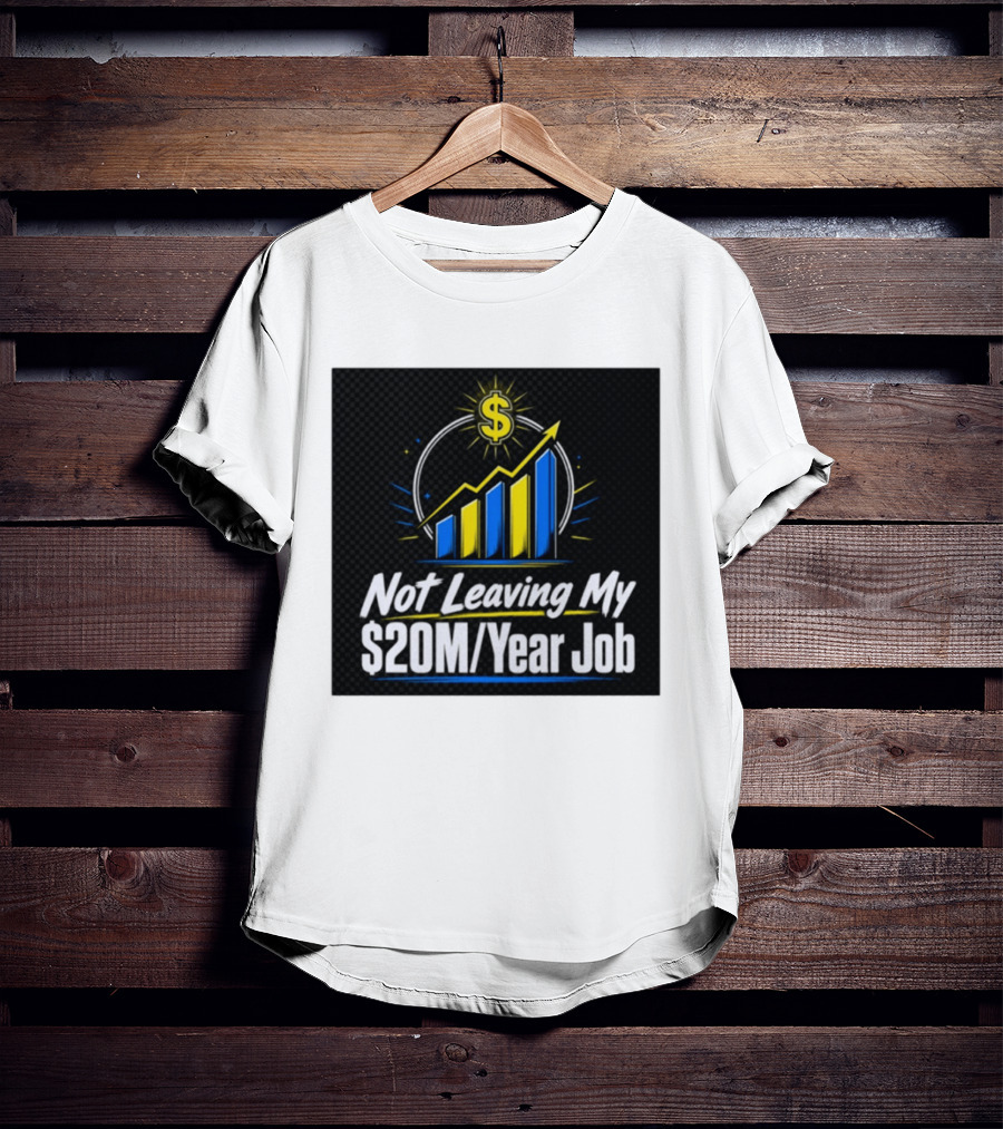 Not Leaving My $20M Year Job Dollar Sign Rising Graph T-Shirt