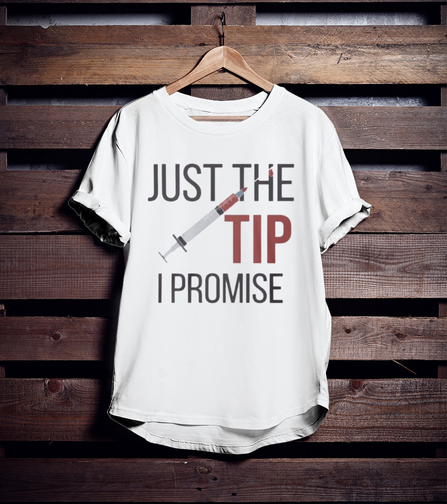 Just The Tip I Promise Nurse's Syringe T-Shirt