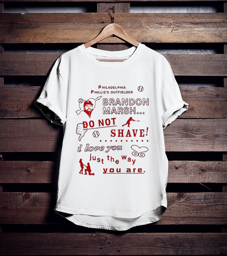 Philadelphia Phillies Outfielder Brandon Marsh Do Not Shave I Love You Just The Way You Are T-Shirt