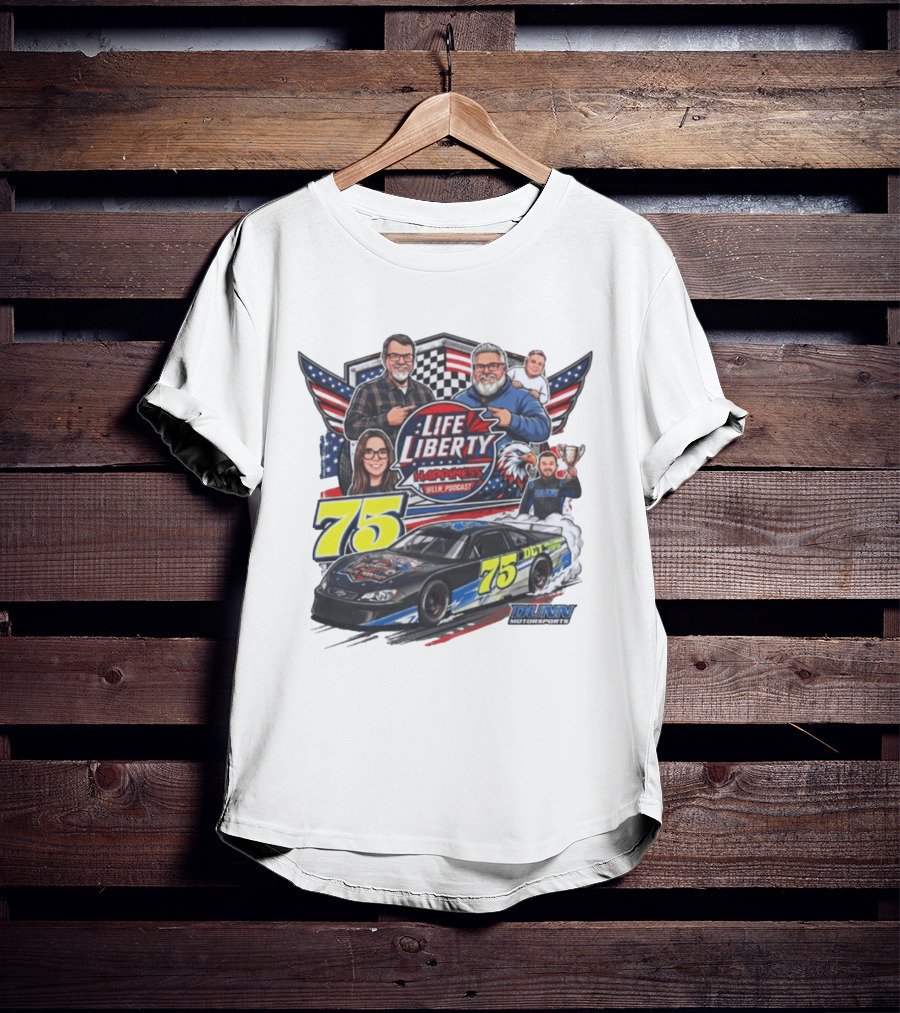 Life Liberty Happiness LLN Podcast 75 Dunn Motorsports Racing T-Shirt