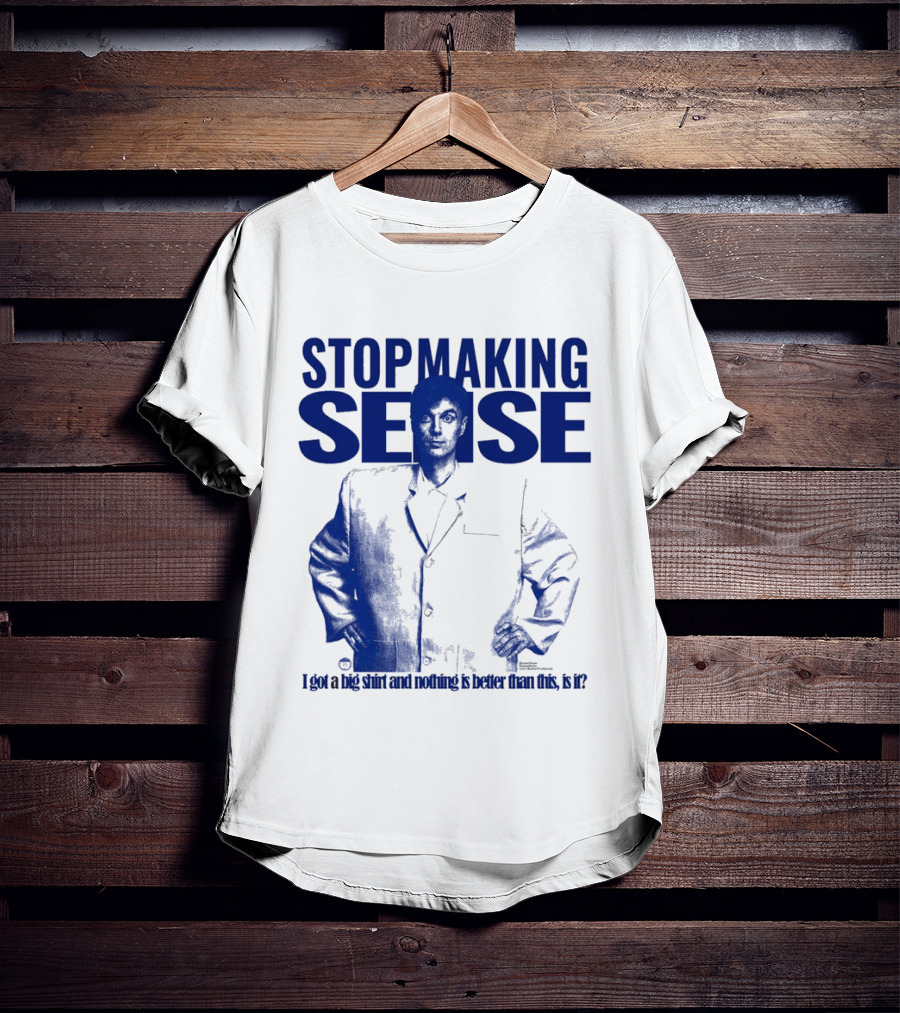 Stop Making Sense Big Suit I Got A Big And Nothing Is Better Than This T-Shirt