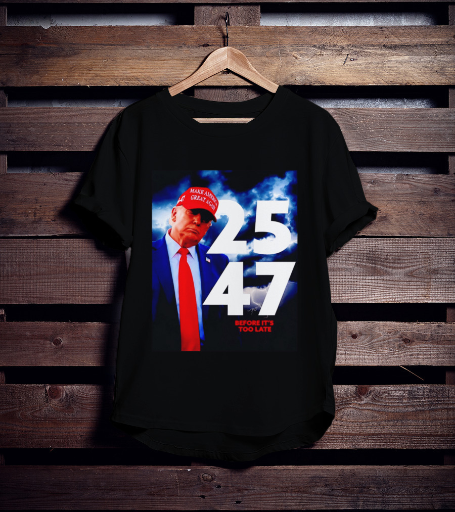 25 47 Make America Great Again Before It's Too Late T-Shirt