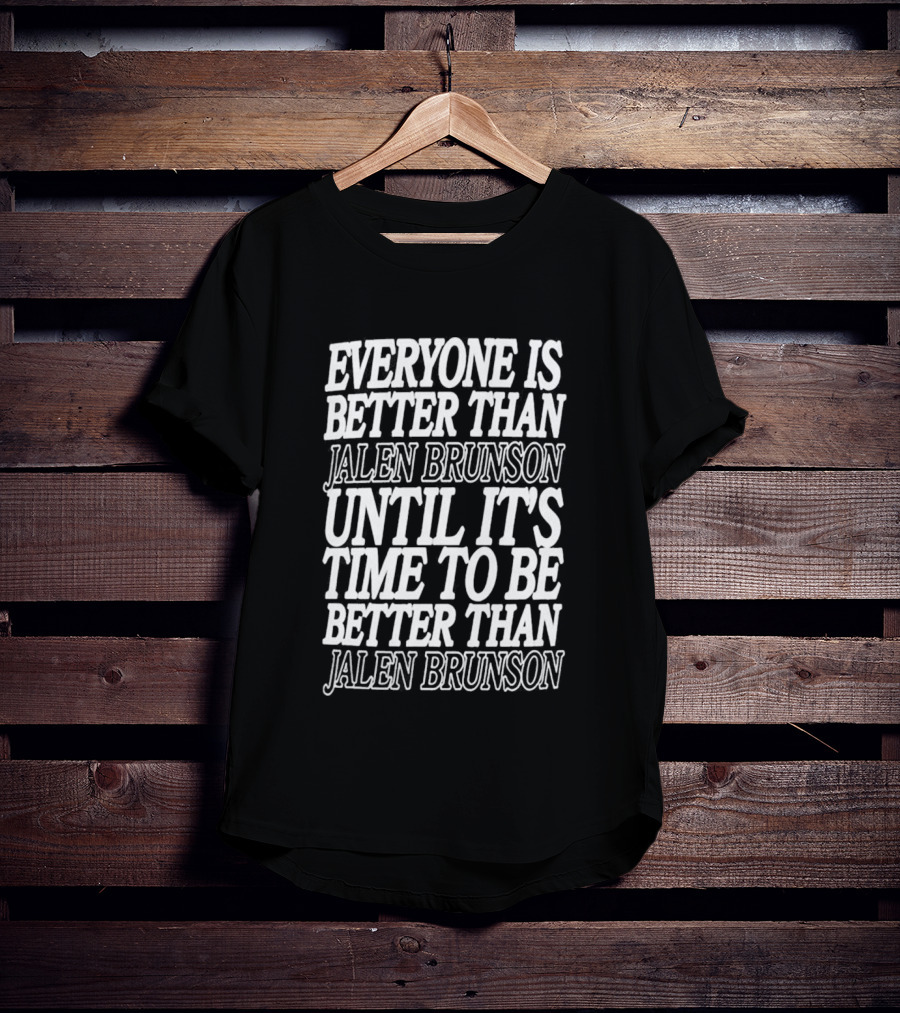 Everyone Is Better Than Jalen Brunson Until It's Time To Be Better Than Jalen Brunson T-Shirt