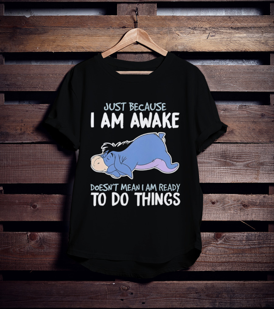 Eeyore Just Because I Am Awake Doesn't Mean I Am Ready To Do Things T-Shirt