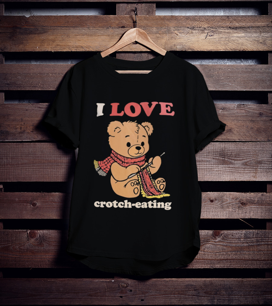 I Love Crotch Eating Teddy Bear Knitting Scarf T-Shirt