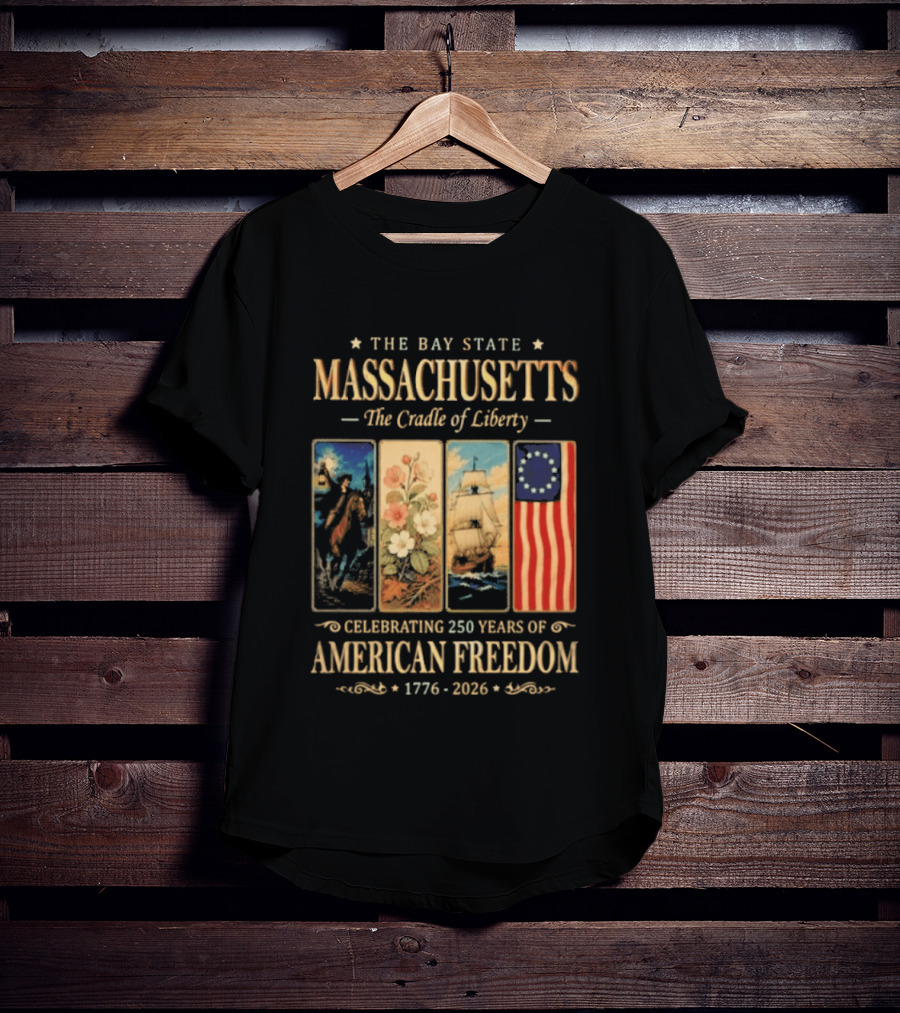 The Bay State Massachusetts The Cradle Of Liberty Celebrating 250 Years Of American Freedom 1776 2026 T-Shirt