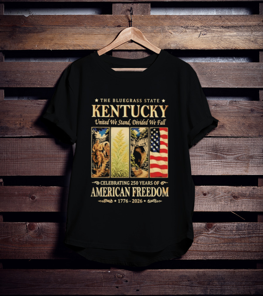 The Bluegrass State Kentucky United We Stand Divided We Fall Celebrating 250 Years Of American Freedom 1776 2026 T-Shirt