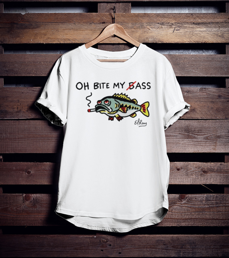 Oh Bite My Bass Fish Smoking ElRay T-Shirt