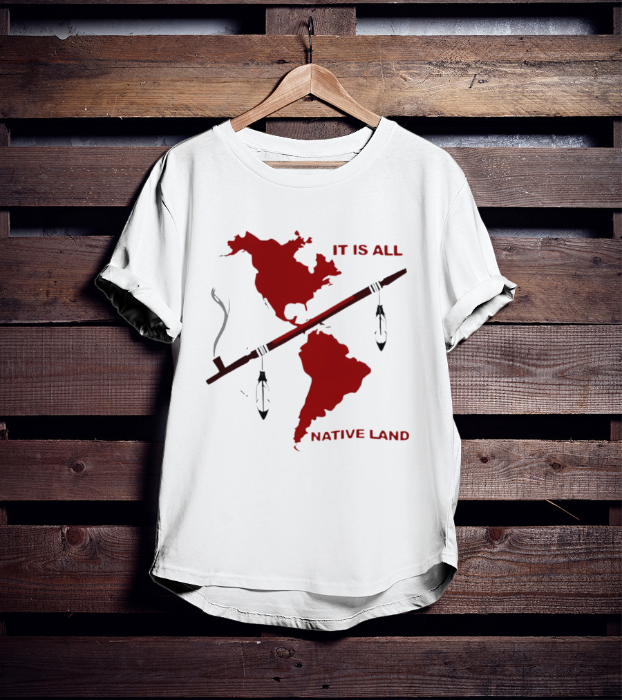 North And South America It Is All Native Land Pipe T-Shirt