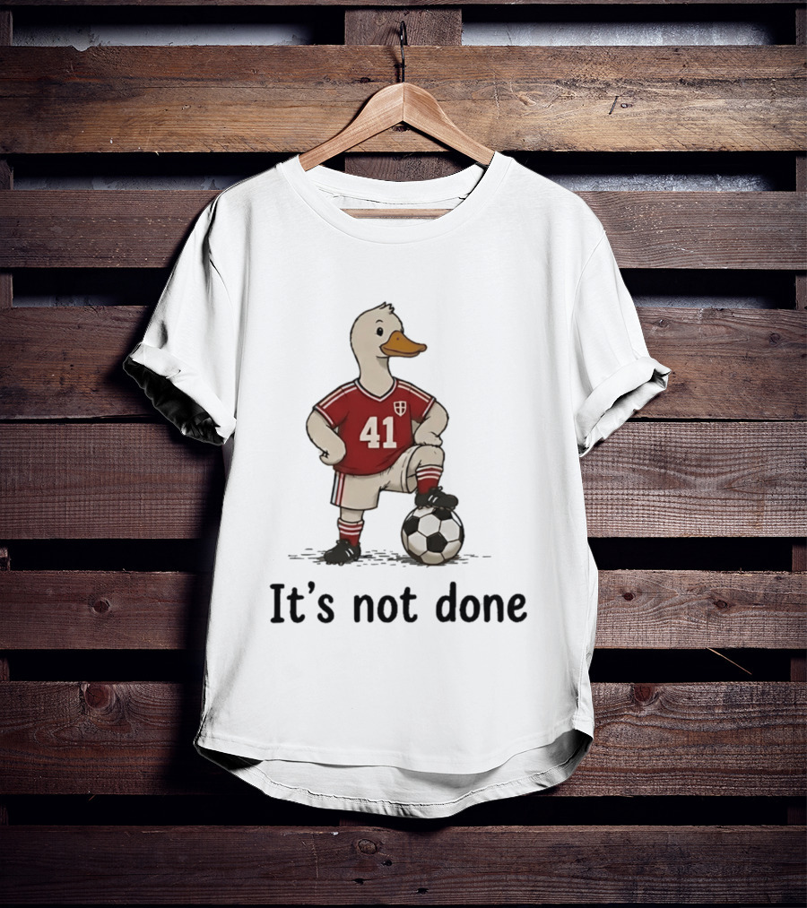 Football Duck Jersey 41 Soccer Ball It's Not Done T-Shirt