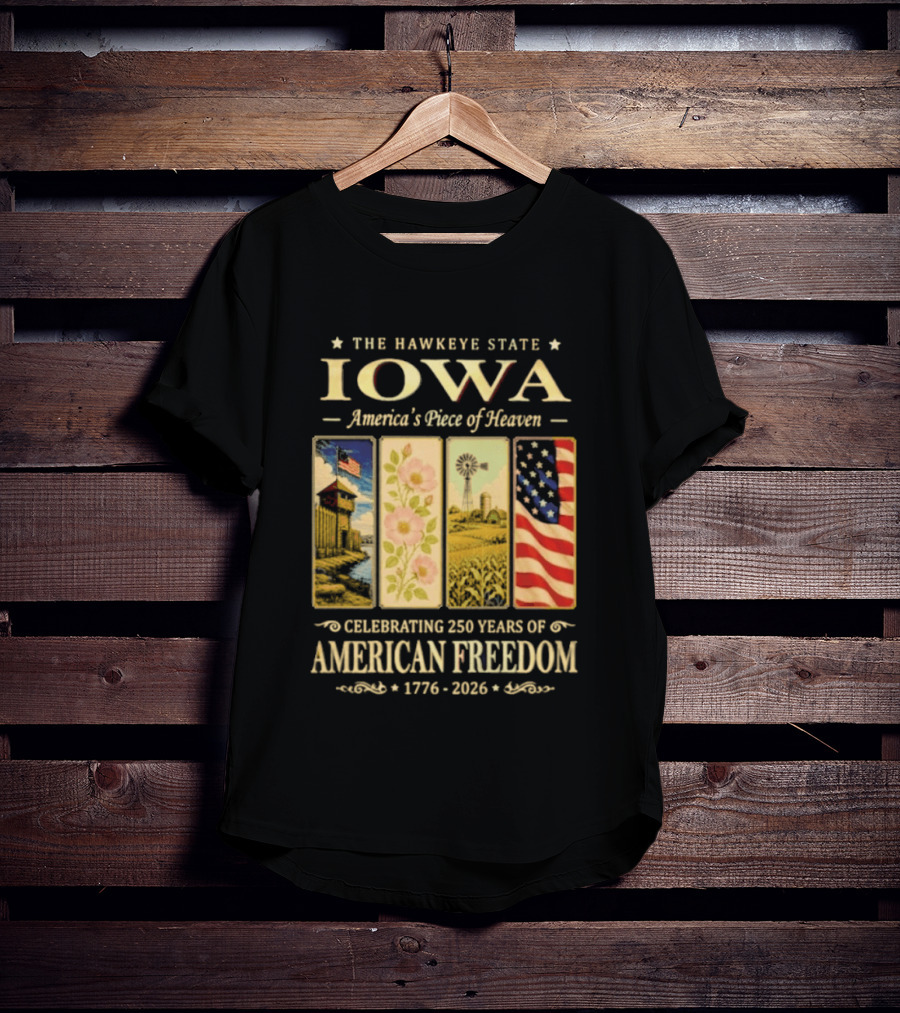The Hawkeye State Iowa America's Piece Of Heaven Celebrating 250 Years Of American Freedom 1776 2026 T-Shirt