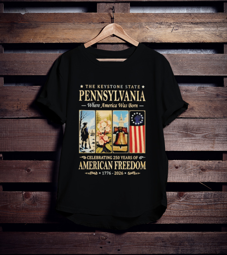 The Keystone State Pennsylvania Where America Was Born Celebrating 250 Years Of American Freedom 1776 2026 Liberty Bell Flag T-Shirt