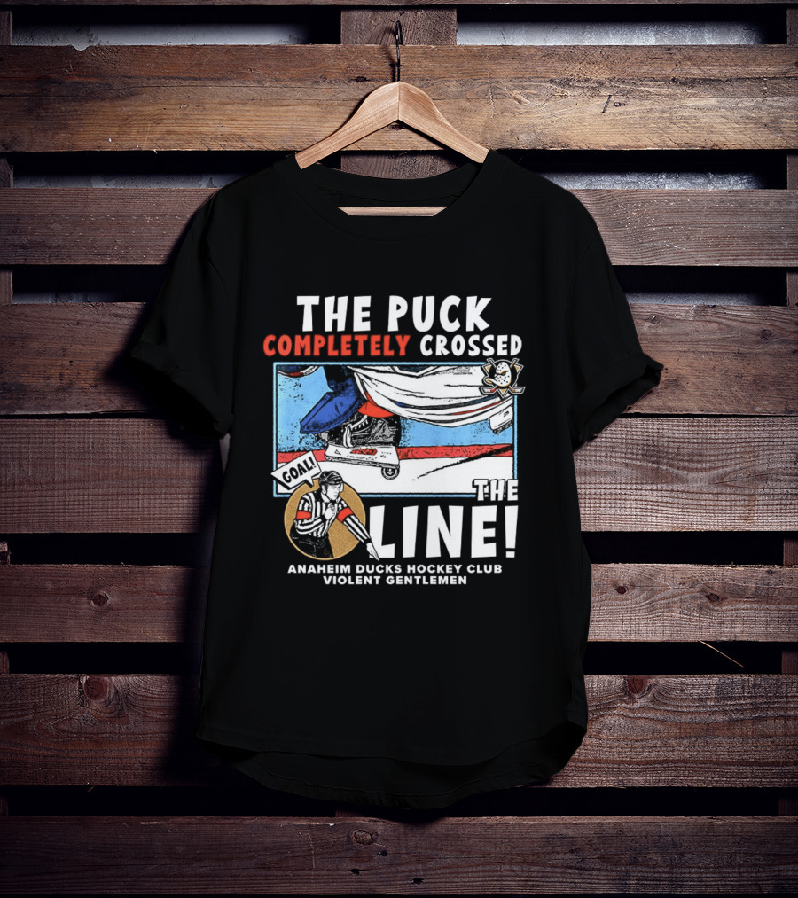 The Puck Completely Crossed The Line Anaheim Ducks Hockey Club Violent Gentlemen T-Shirt