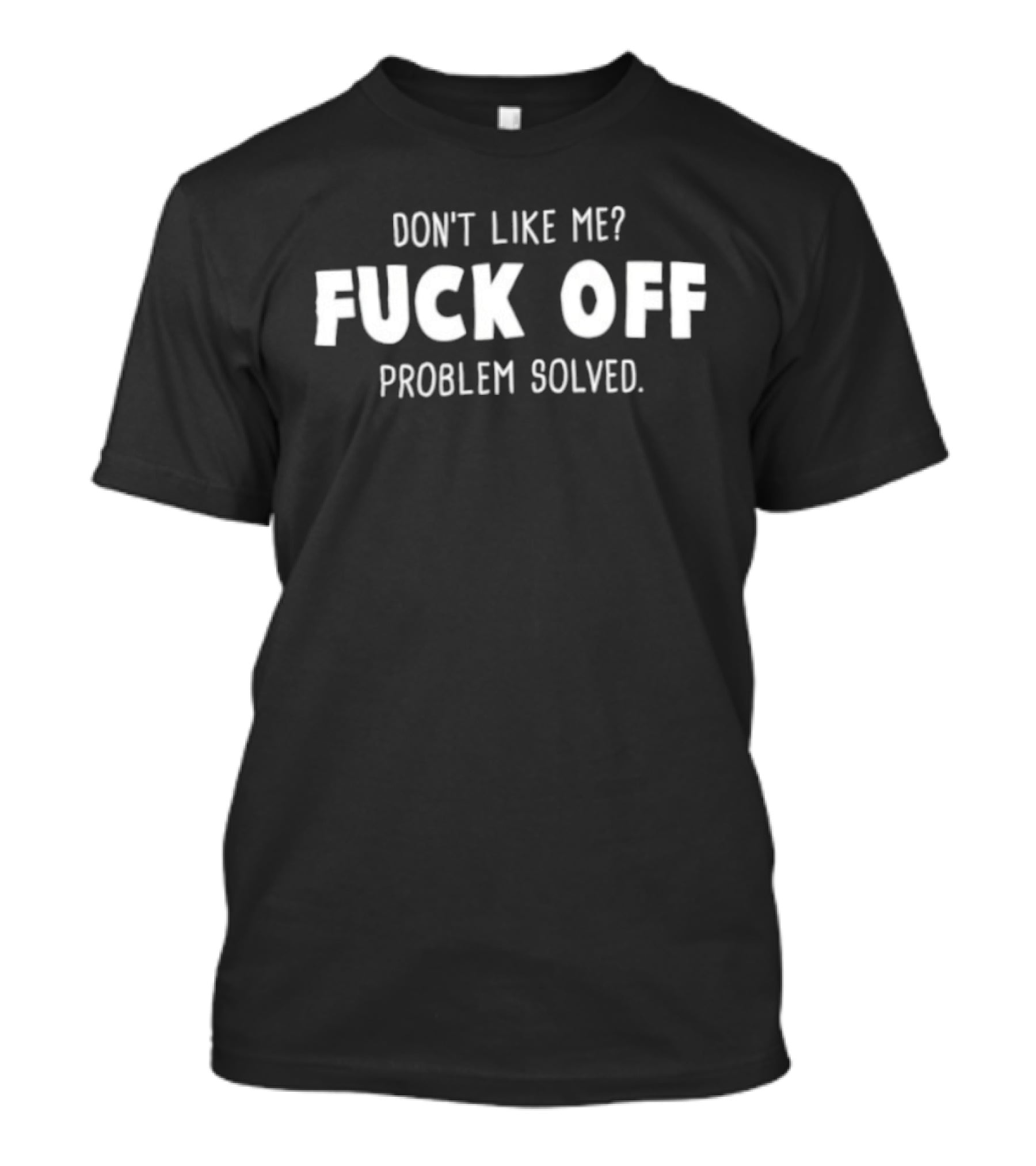 Don't Like Me Fuck Off Problem Solved Bold White T-Shirt