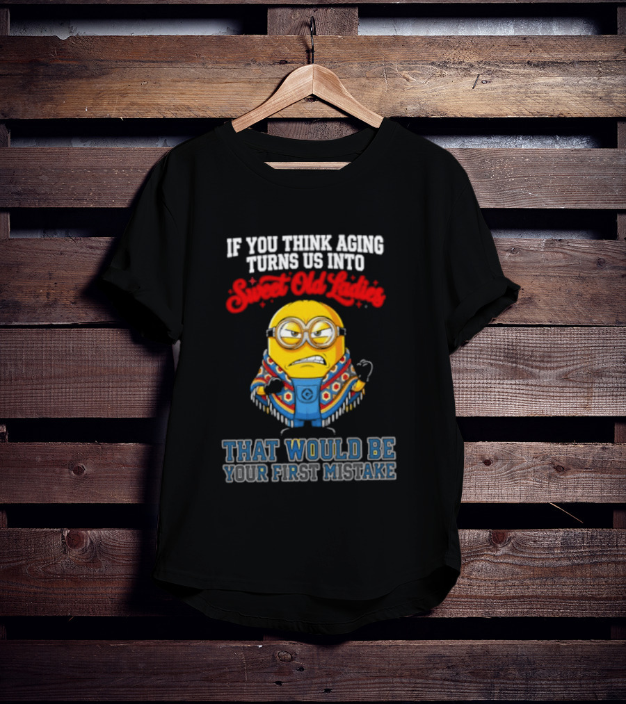 Minion Aging Sweet Old Ladies First Mistake T-Shirt