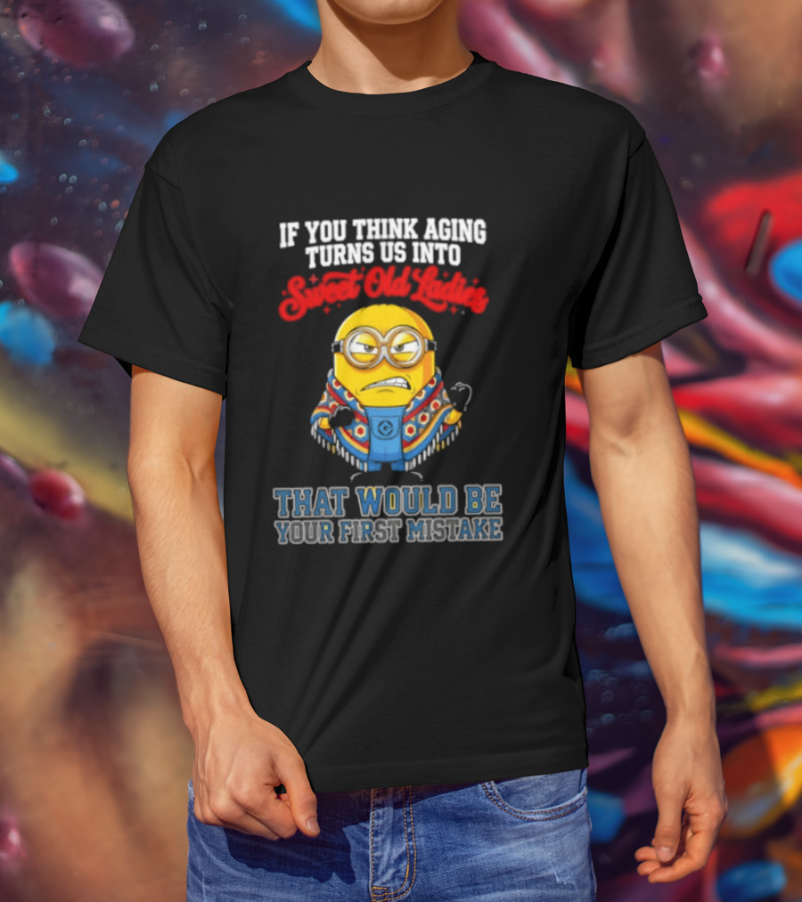 Minion Aging Sweet Old Ladies First Mistake T-Shirt