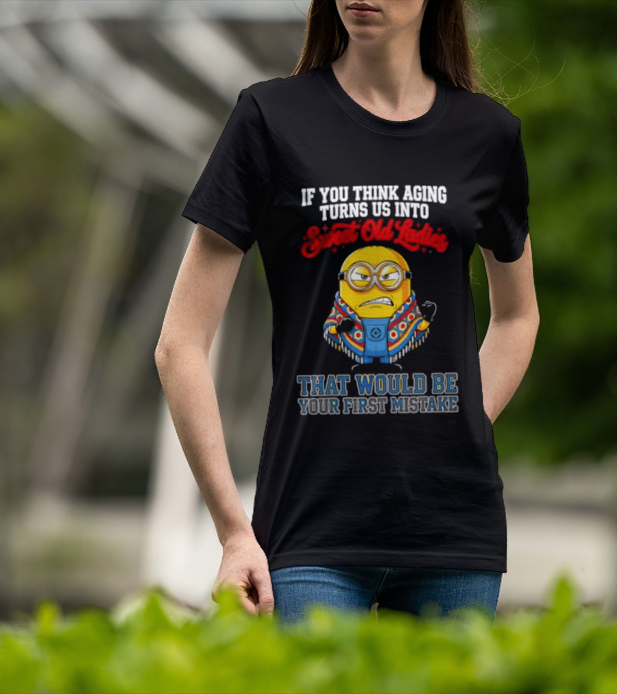 Minion Aging Sweet Old Ladies First Mistake T-Shirt