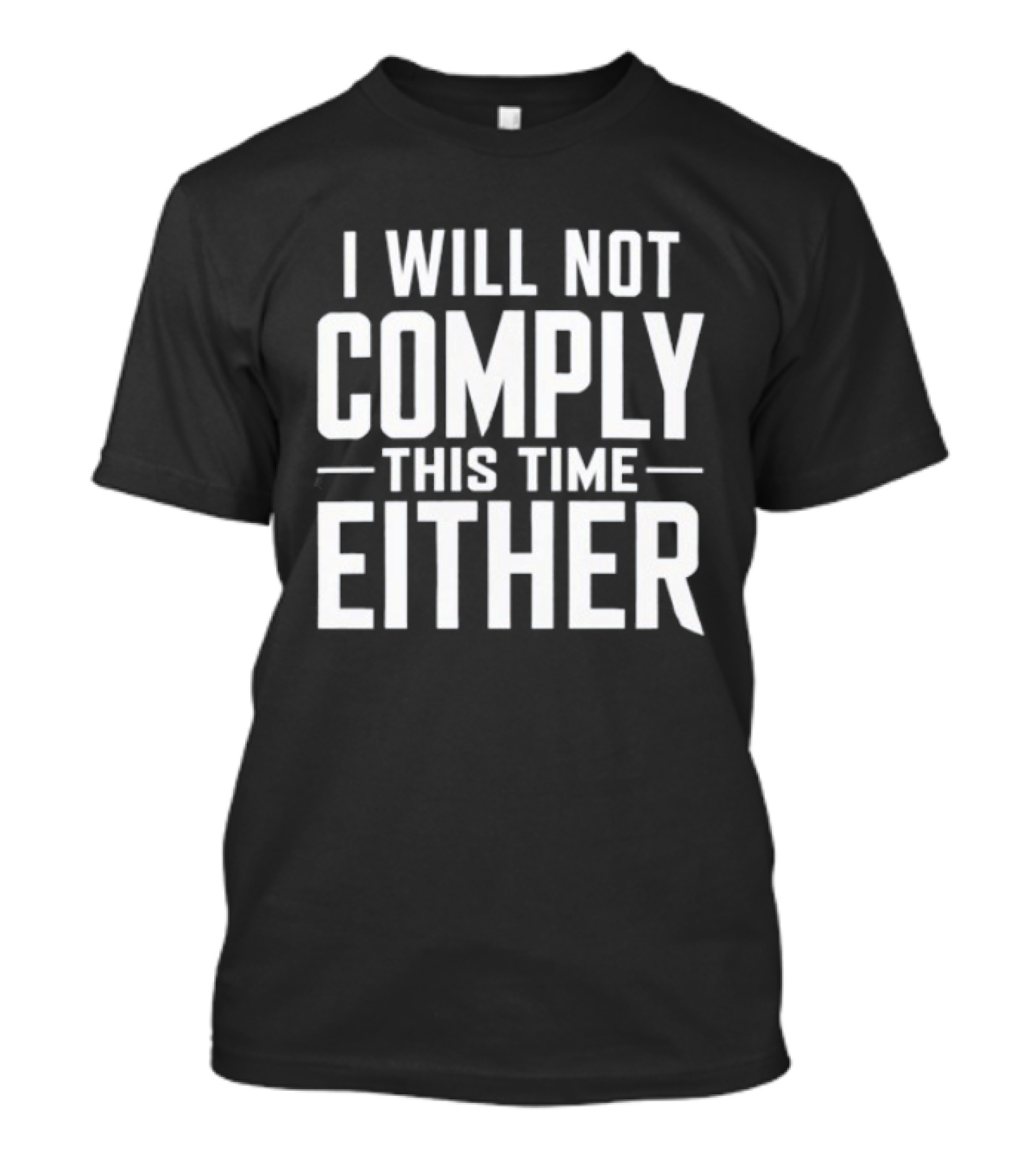 I Will Not Comply This Time Either T-Shirt