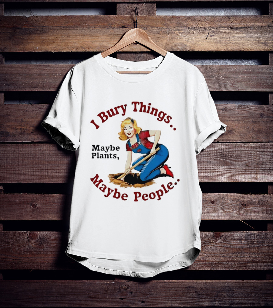 I Bury Things Maybe Plants Maybe People Retro Style Pin Up Playing Humor T-Shirt