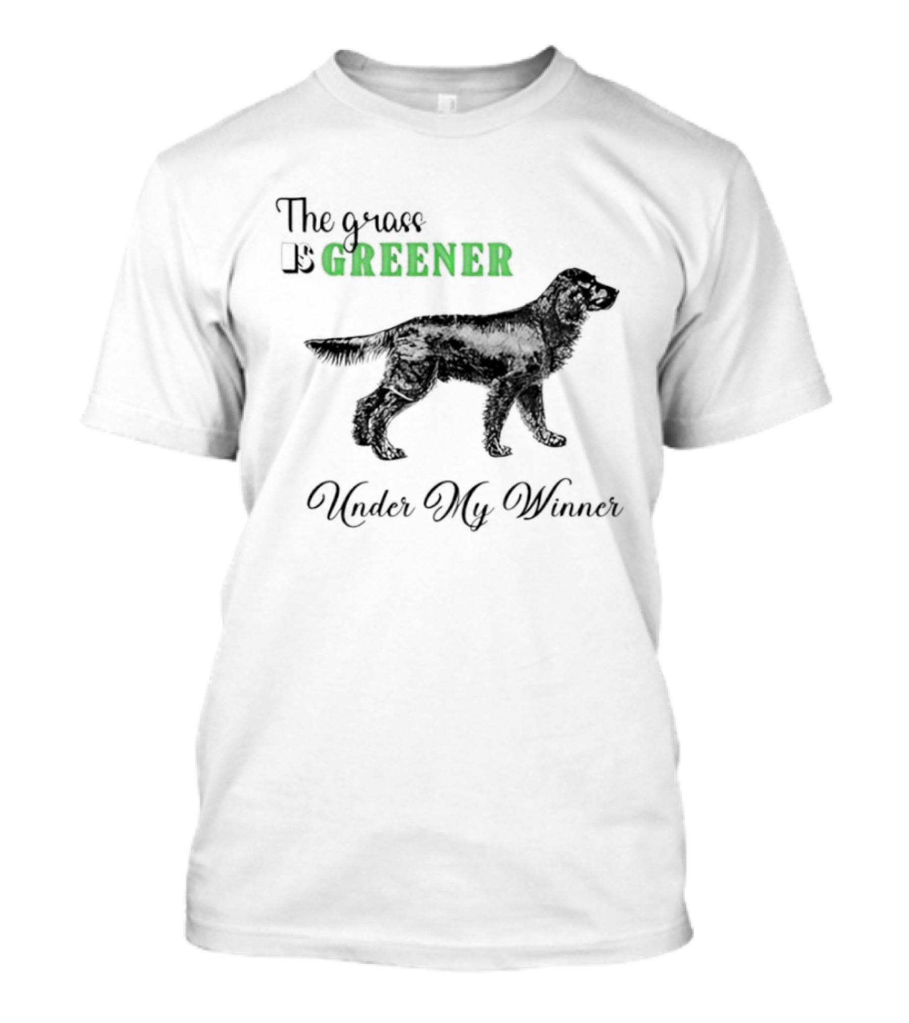 The Grass Is Greener Under My Winner Dog T-Shirt