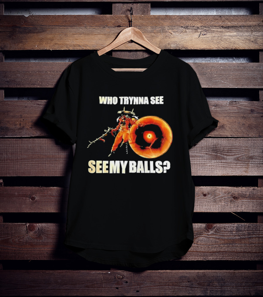 Seven Deadlock Who Tryna See My Balls Fantasy Warrior And Fiery Ring T-Shirt